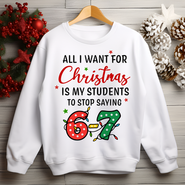 "All I want is my Students to stop>>>" Sweatshirt